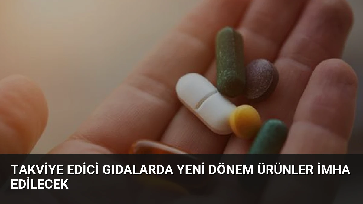 Takviye Edici Gıdalarda Yeni Dönem Ürünler İmha Edilecek