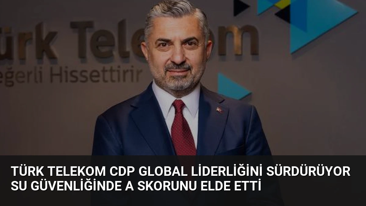 Türk Telekom CDP Global Liderliğini Sürdürüyor Su Güvenliğinde A Skorunu Elde Etti