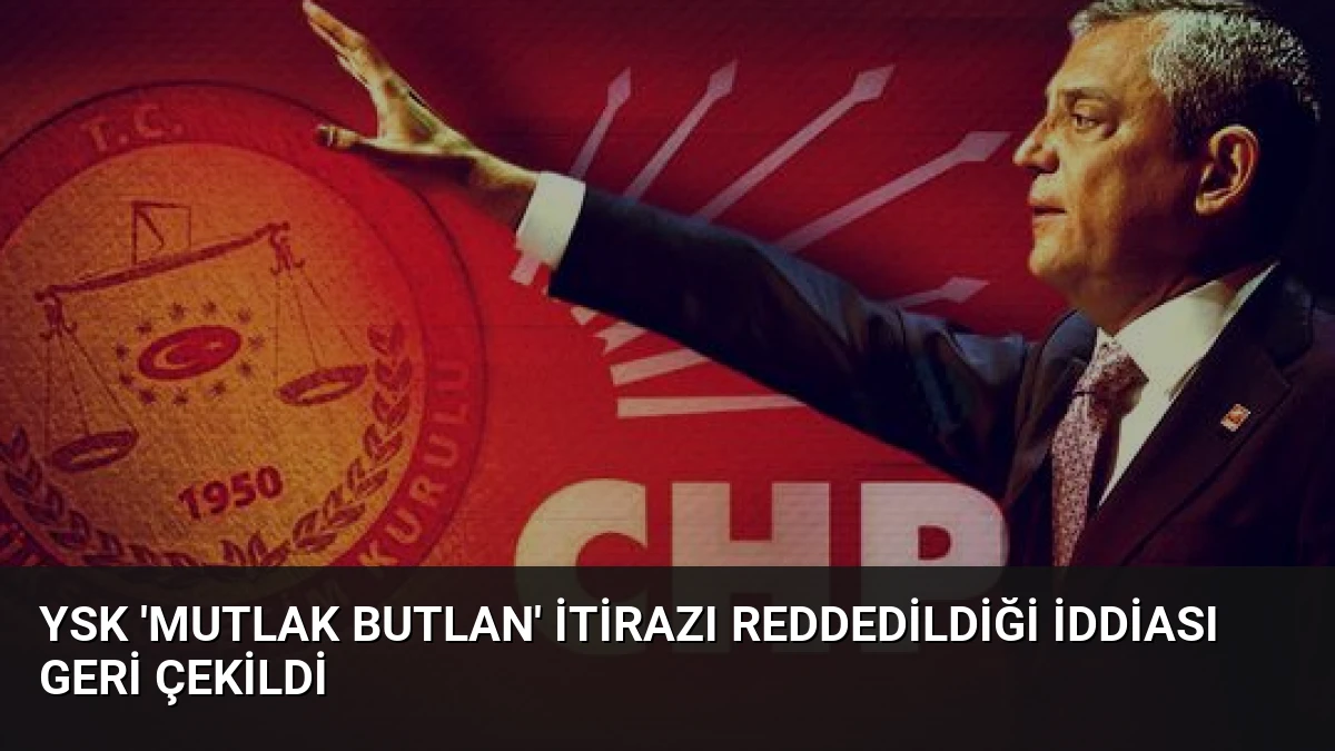YSK ‘Mutlak Butlan’ İtirazı Reddedildiği İddiası Geri Çekildi