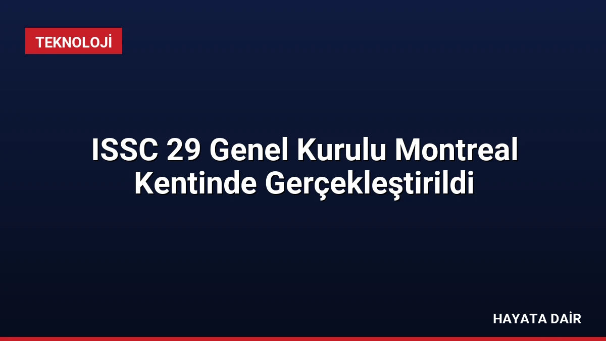 ISSC 29 Genel Kurulu Montreal Kentinde Gerçekleştirildi