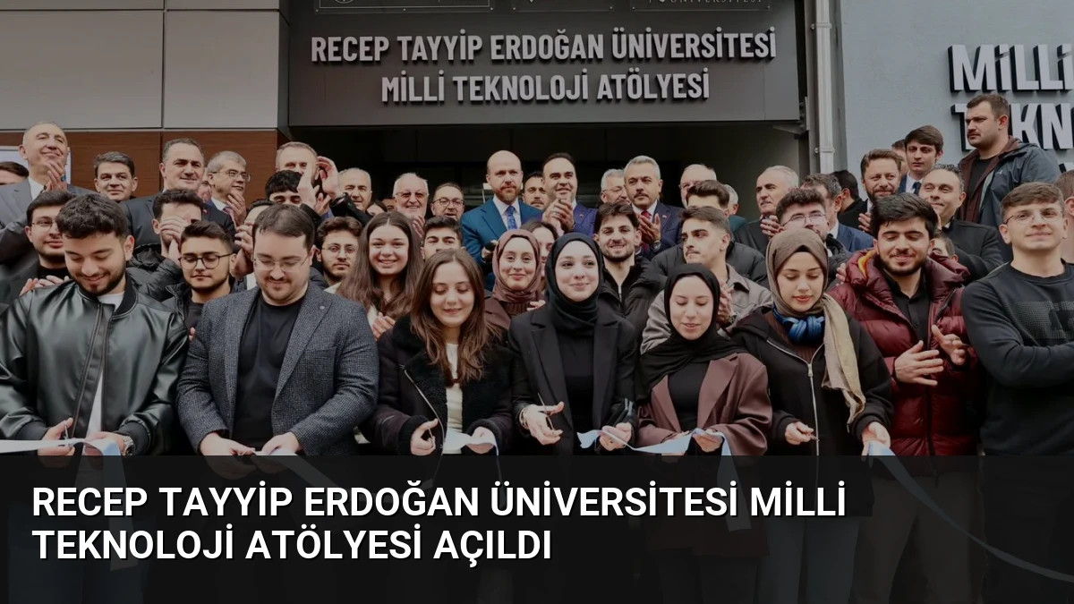 Recep Tayyip Erdoğan Üniversitesi Milli Teknoloji Atölyesi Açıldı