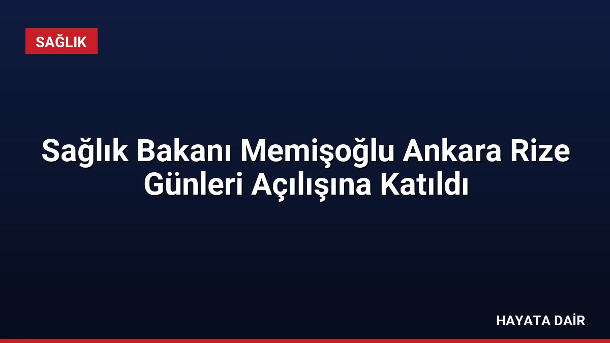 Sağlık Bakanı Memişoğlu Ankara Rize Günleri Açılışına Katıldı