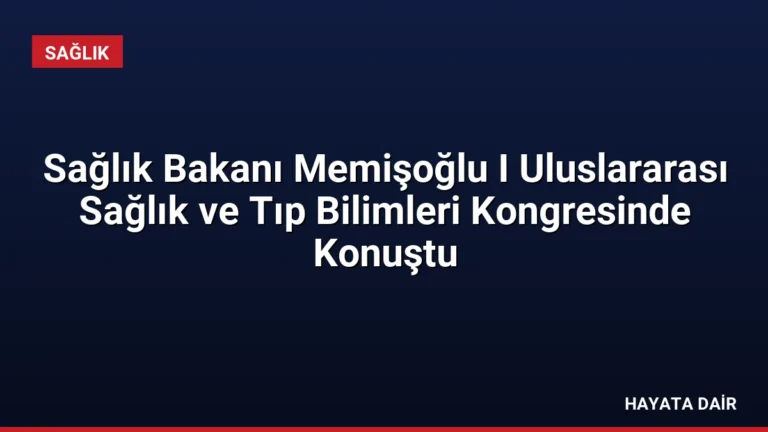 Sağlık Bakanı Memişoğlu I Uluslararası Sağlık ve Tıp Bilimleri Kongresinde Konuştu