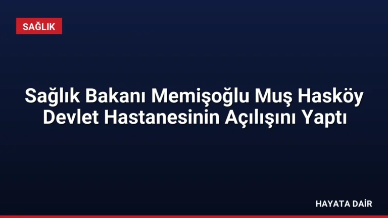 Sağlık Bakanı Memişoğlu Muş Hasköy Devlet Hastanesinin Açılışını Yaptı