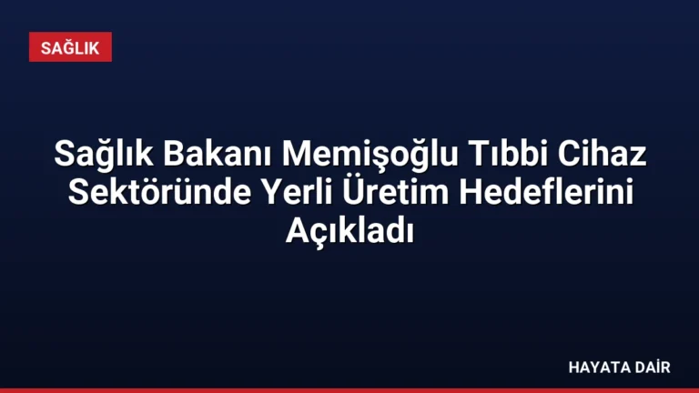 Sağlık Bakanı Memişoğlu Tıbbi Cihaz Sektöründe Yerli Üretim Hedeflerini Açıkladı