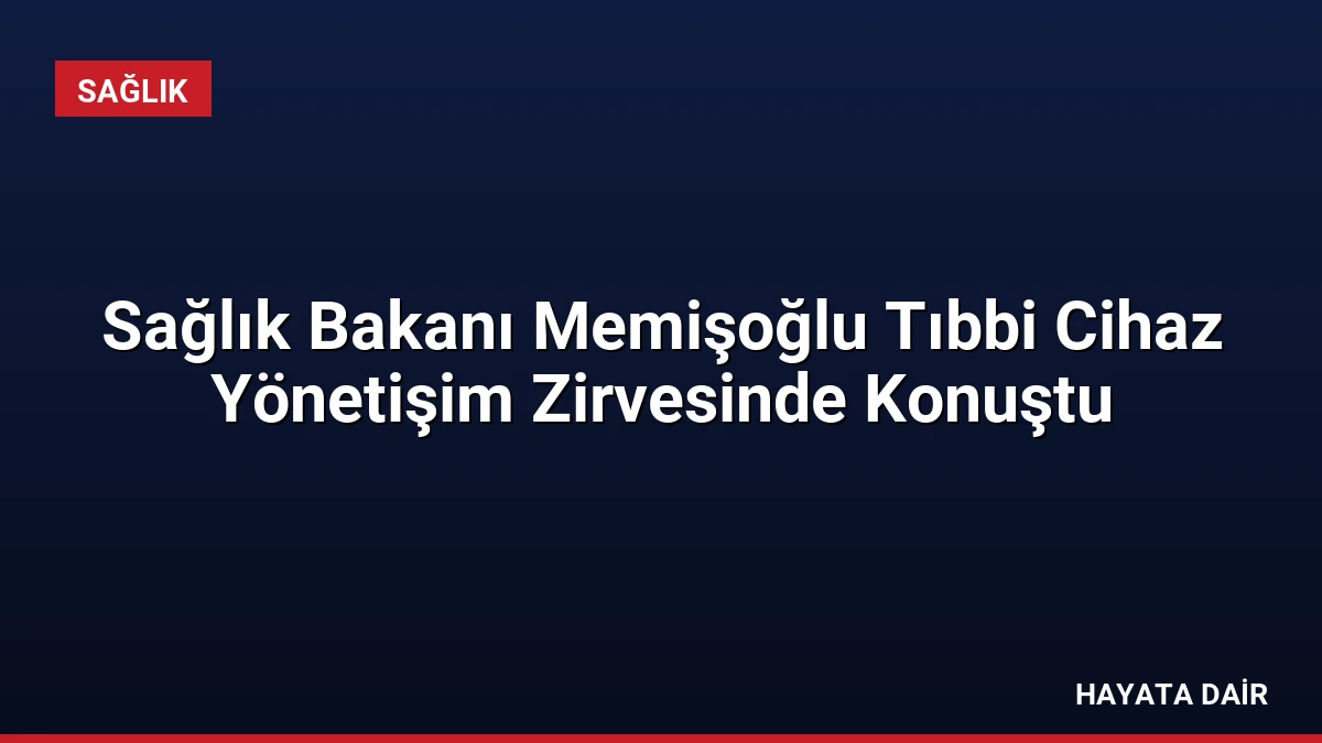 Sağlık Bakanı Memişoğlu Tıbbi Cihaz Yönetişim Zirvesinde Konuştu