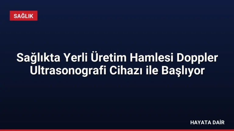Sağlıkta Yerli Üretim Hamlesi Doppler Ultrasonografi Cihazı ile Başlıyor