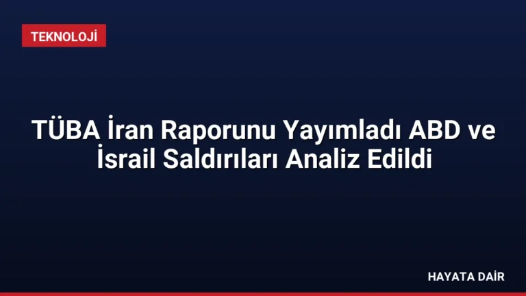 TÜBA İran Raporunu Yayımladı ABD ve İsrail Saldırıları Analiz Edildi