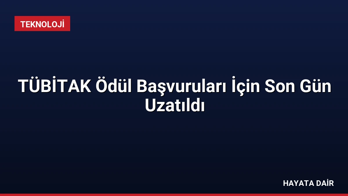 TÜBİTAK Ödül Başvuruları İçin Son Gün Uzatıldı