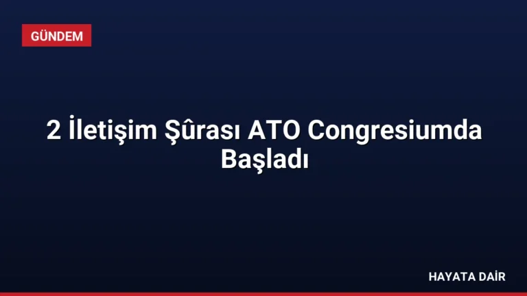 2 İletişim Şûrası ATO Congresiumda Başladı