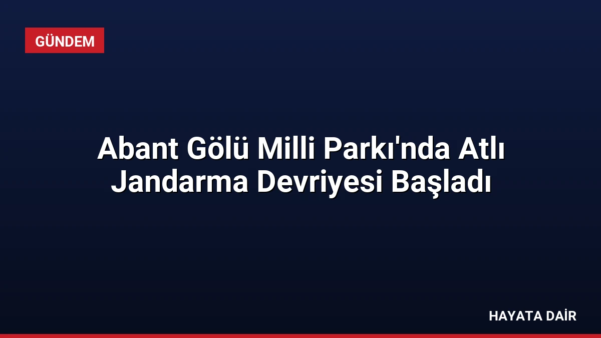 Abant Gölü Milli Parkı’nda Atlı Jandarma Devriyesi Başladı
