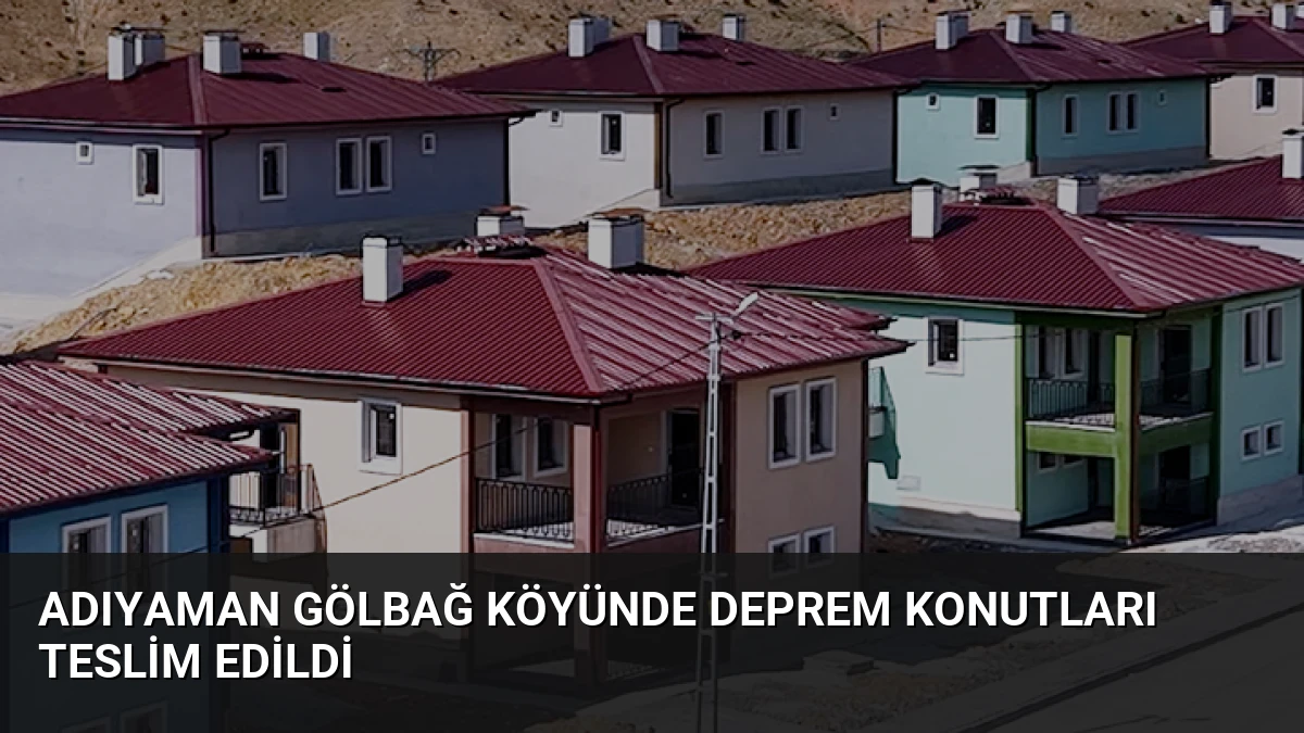 Adıyaman Gölbağ Köyünde Deprem Konutları Teslim Edildi