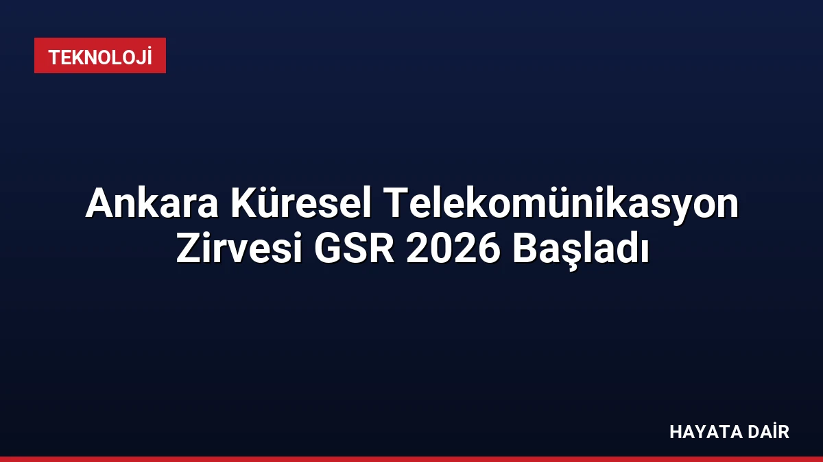 Ankara Küresel Telekomünikasyon Zirvesi GSR 2026 Başladı