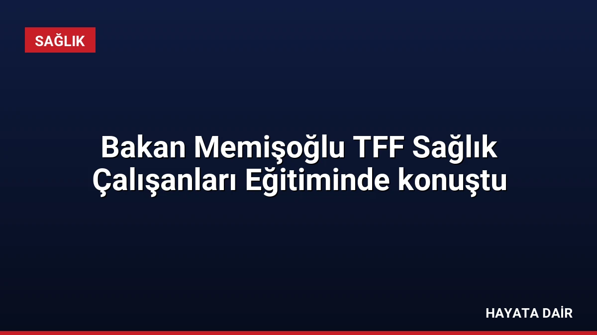 Bakan Memişoğlu TFF Sağlık Çalışanları Eğitiminde konuştu