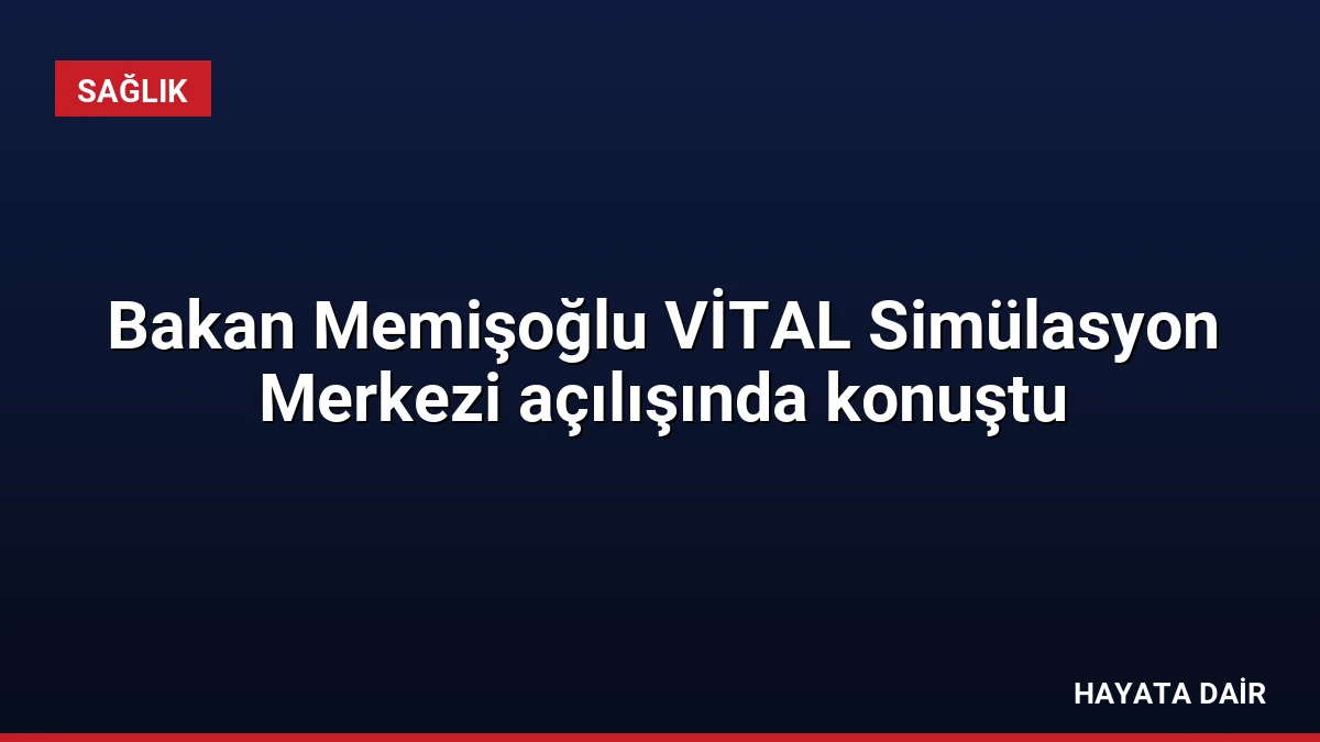 Bakan Memişoğlu VİTAL Simülasyon Merkezi açılışında konuştu