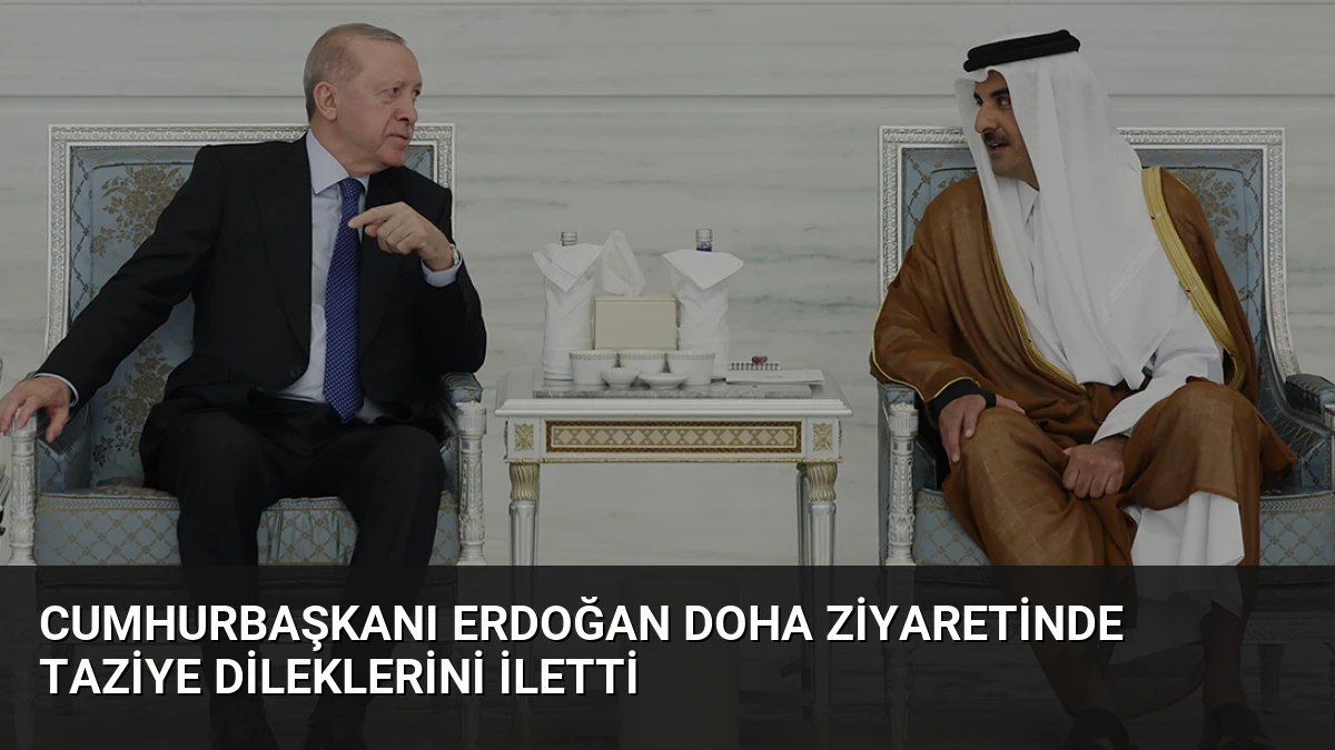 Cumhurbaşkanı Erdoğan Doha ziyaretinde taziye dileklerini iletti