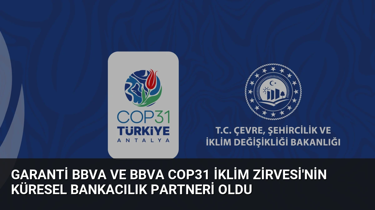 Garanti BBVA ve BBVA COP31 İklim Zirvesi’nin Küresel Bankacılık Partneri Oldu