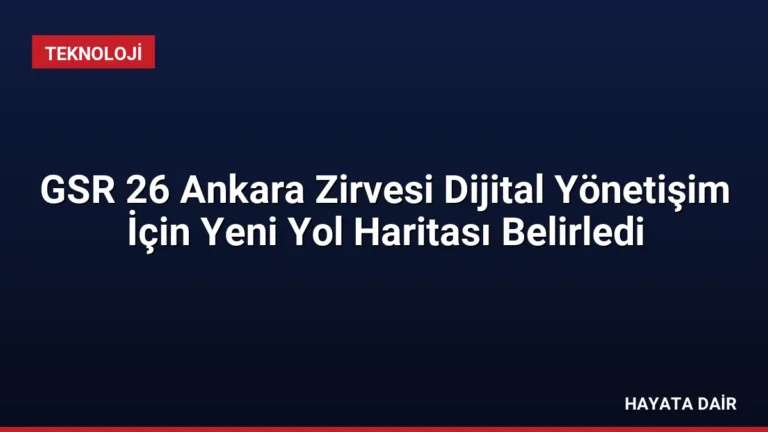 GSR 26 Ankara Zirvesi Dijital Yönetişim İçin Yeni Yol Haritası Belirledi