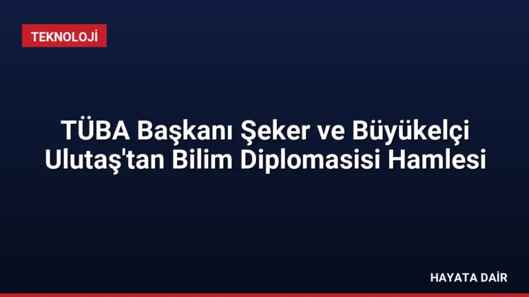 TÜBA Başkanı Şeker ve Büyükelçi Ulutaş’tan Bilim Diplomasisi Hamlesi