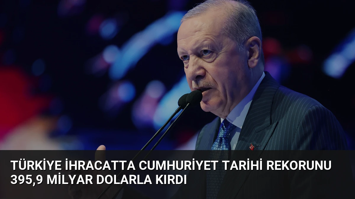 Türkiye İhracatta Cumhuriyet Tarihi Rekorunu 395,9 Milyar Dolarla Kırdı