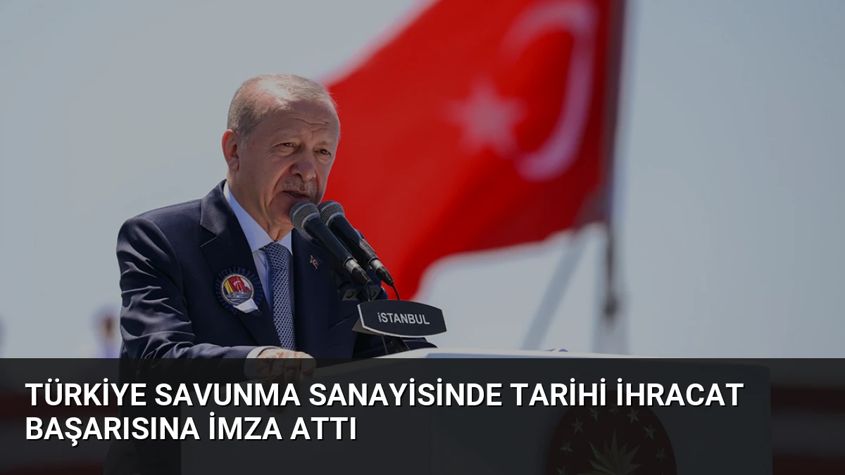 Türkiye Savunma Sanayisinde Tarihi İhracat Başarısına İmza Attı
