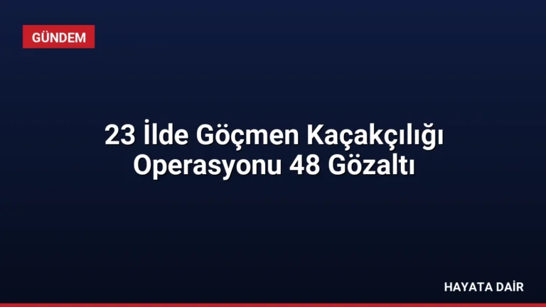 23 İlde Göçmen Kaçakçılığı Operasyonu 48 Gözaltı