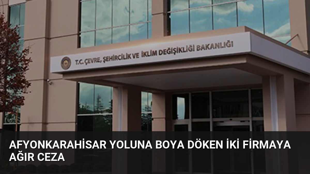 Afyonkarahisar yoluna boya döken iki firmaya ağır ceza