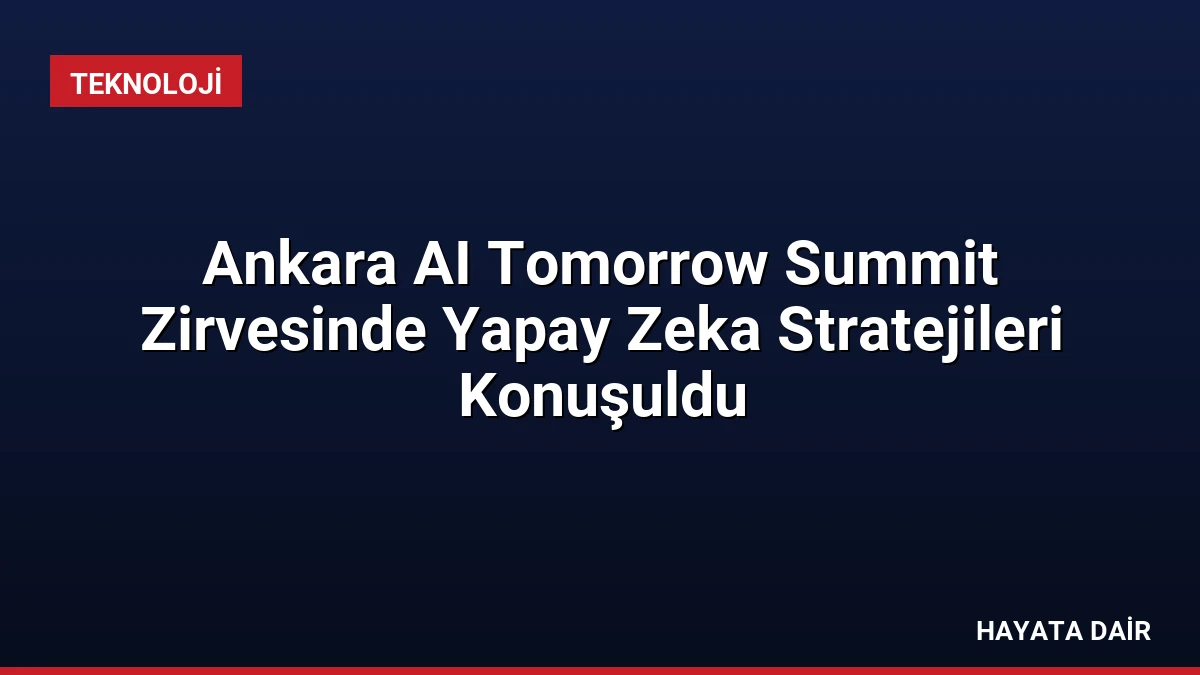 Ankara AI Tomorrow Summit Zirvesinde Yapay Zeka Stratejileri Konuşuldu