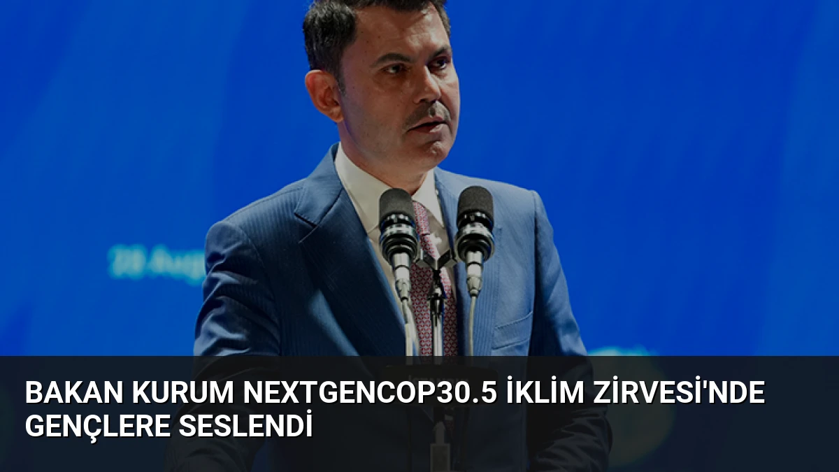 Bakan Kurum NextGenCOP30.5 İklim Zirvesi’nde Gençlere Seslendi