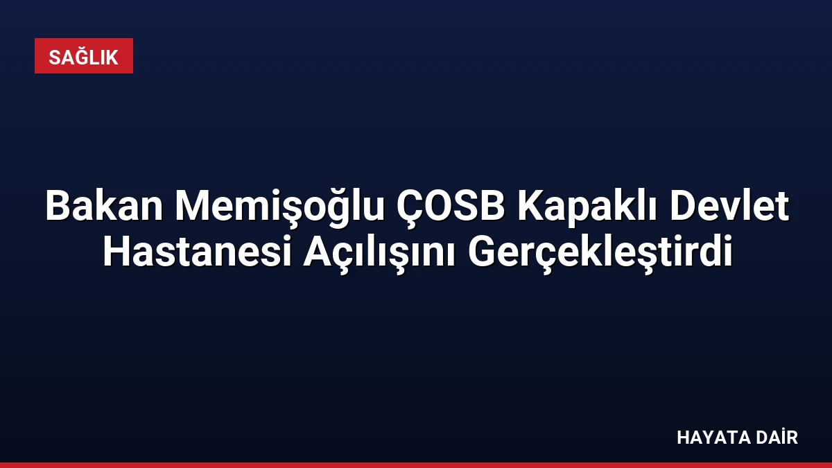 Bakan Memişoğlu ÇOSB Kapaklı Devlet Hastanesi Açılışını Gerçekleştirdi