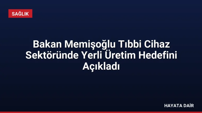 Bakan Memişoğlu Tıbbi Cihaz Sektöründe Yerli Üretim Hedefini Açıkladı