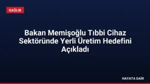 Bakan Memişoğlu Tıbbi Cihaz Sektöründe Yerli Üretim Hedefini Açıkladı