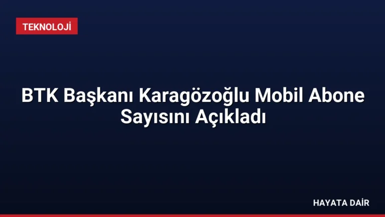 BTK Başkanı Karagözoğlu Mobil Abone Sayısını Açıkladı