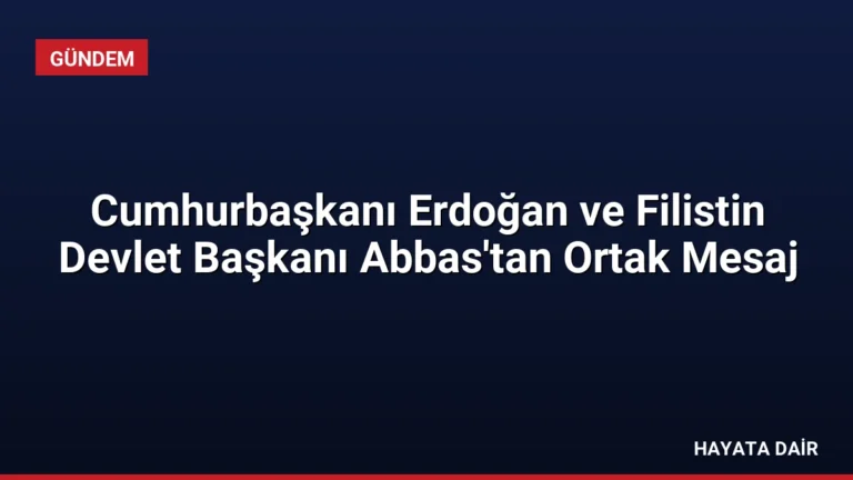 Cumhurbaşkanı Erdoğan ve Filistin Devlet Başkanı Abbas’tan Ortak Mesaj