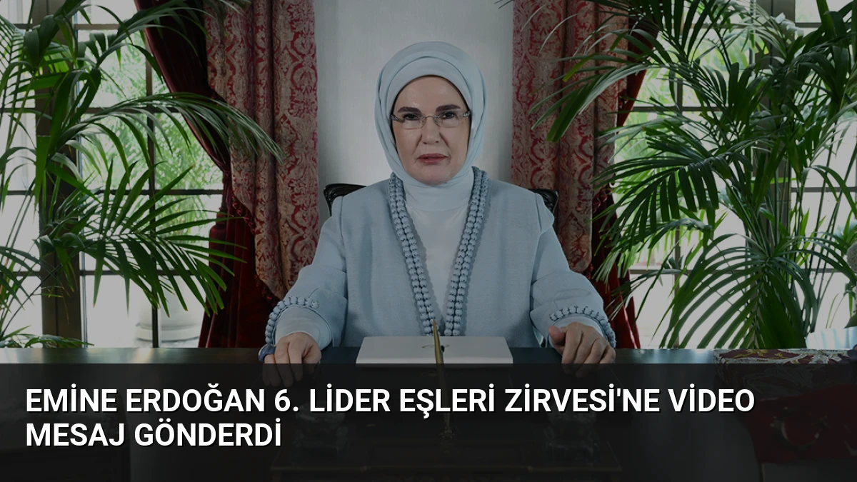 Emine Erdoğan 6. Lider Eşleri Zirvesi’ne Video Mesaj Gönderdi