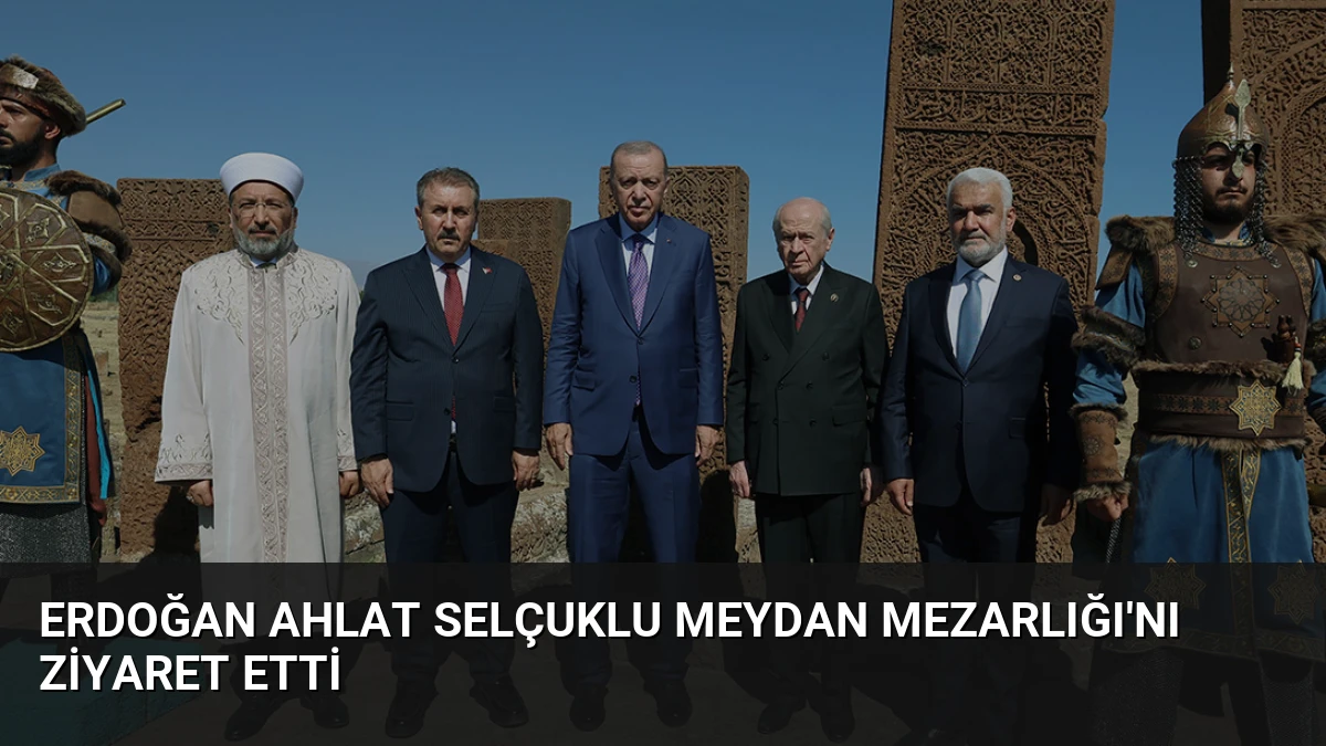 Erdoğan Ahlat Selçuklu Meydan Mezarlığı’nı Ziyaret Etti