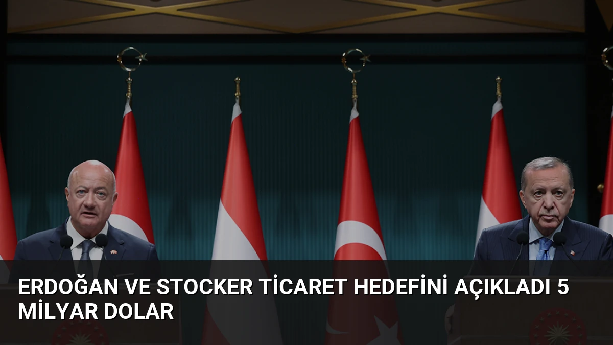 Erdoğan ve Stocker Ticaret Hedefini Açıkladı 5 Milyar Dolar