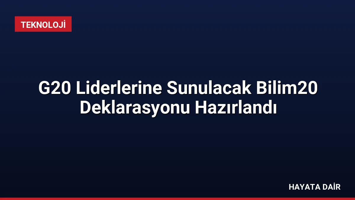 G20 Liderlerine Sunulacak Bilim20 Deklarasyonu Hazırlandı