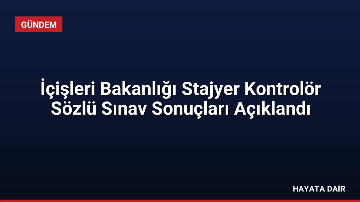 İçişleri Bakanlığı Stajyer Kontrolör Sözlü Sınav Sonuçları Açıklandı
