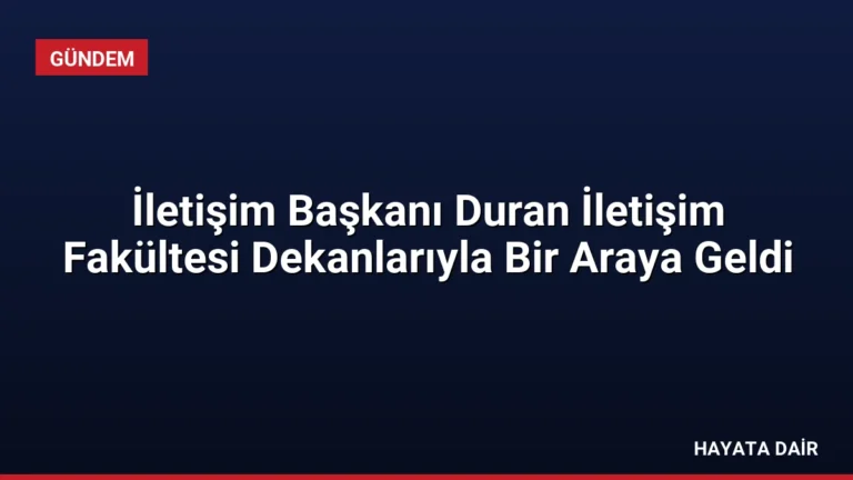 İletişim Başkanı Duran İletişim Fakültesi Dekanlarıyla Bir Araya Geldi
