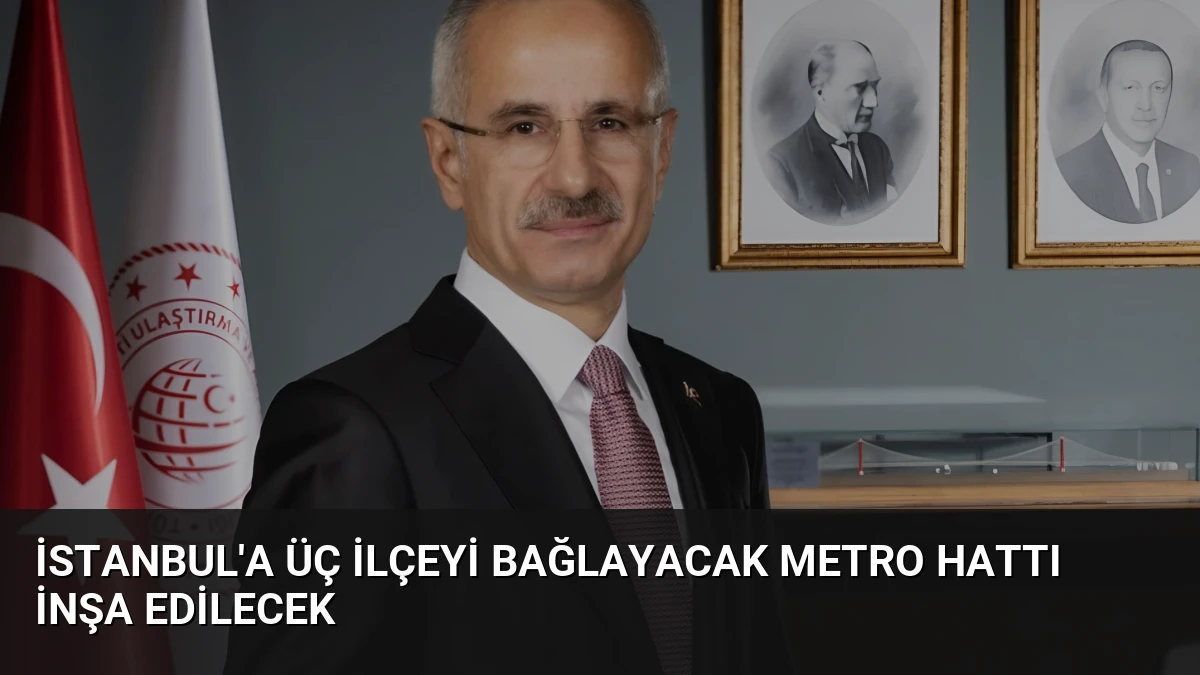 İstanbul’a Üç İlçeyi Bağlayacak Metro Hattı İnşa Edilecek