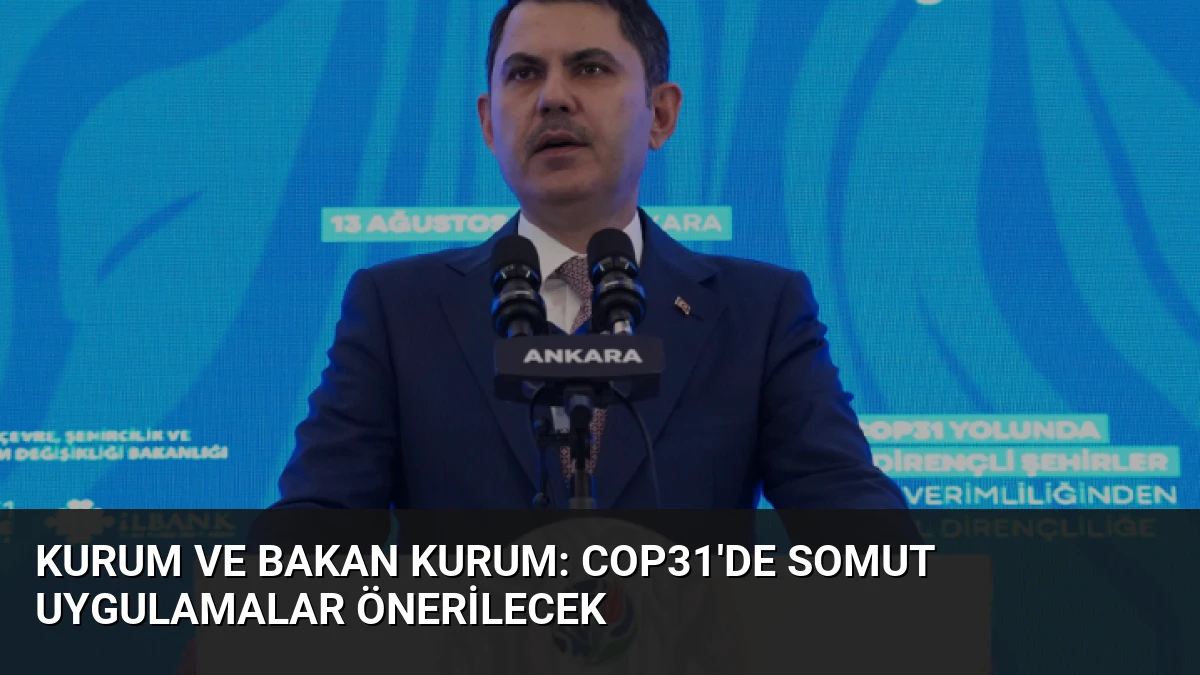 Kurum ve Bakan Kurum: COP31’de Somut Uygulamalar Önerilecek