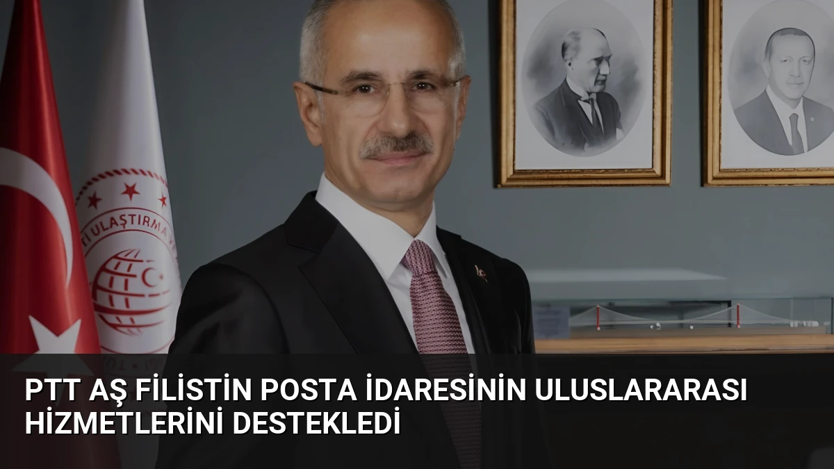 PTT AŞ Filistin Posta İdaresinin Uluslararası Hizmetlerini Destekledi