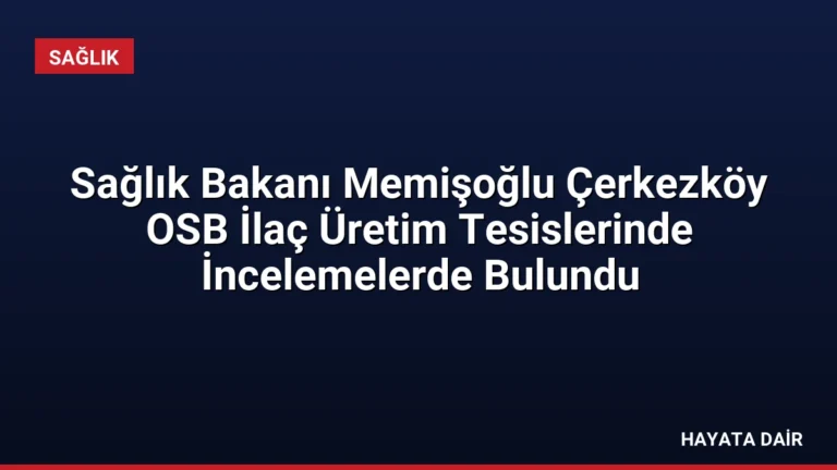 Sağlık Bakanı Memişoğlu Çerkezköy OSB İlaç Üretim Tesislerinde İncelemelerde Bulundu