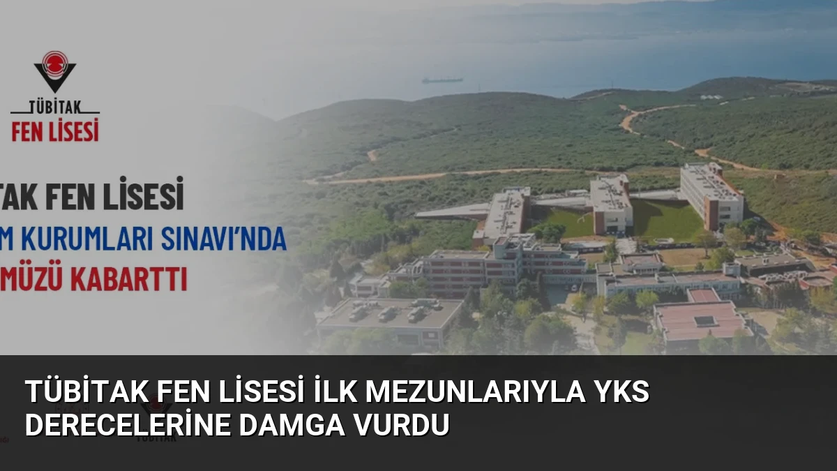 TÜBİTAK Fen Lisesi İlk Mezunlarıyla YKS Derecelerine Damga Vurdu