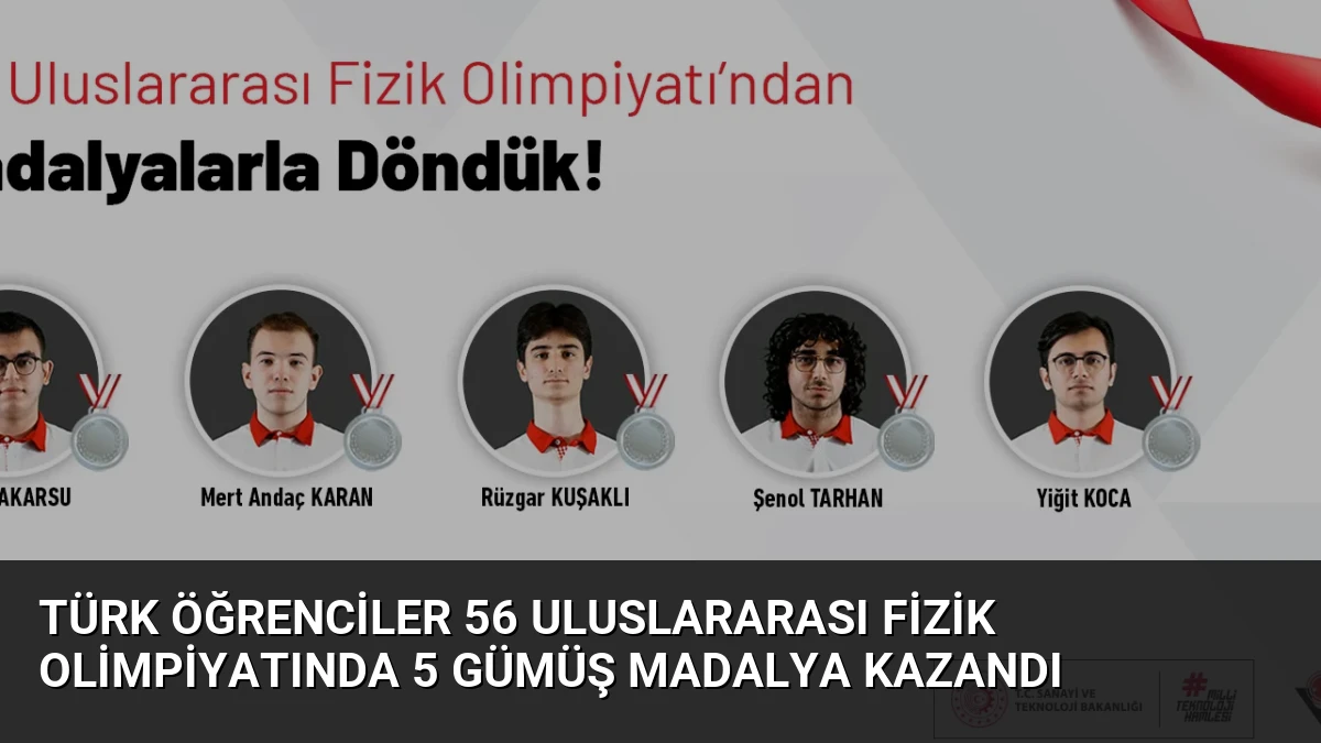 Türk Öğrenciler 56 Uluslararası Fizik Olimpiyatında 5 Gümüş Madalya Kazandı