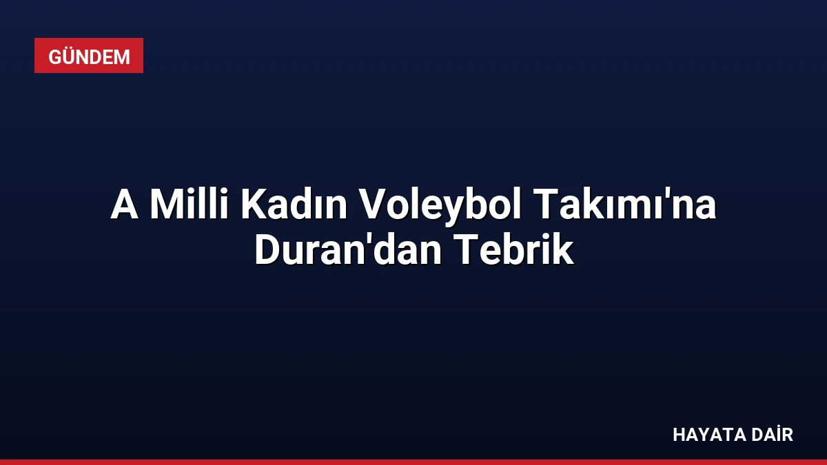 A Milli Kadın Voleybol Takımı’na Duran’dan Tebrik