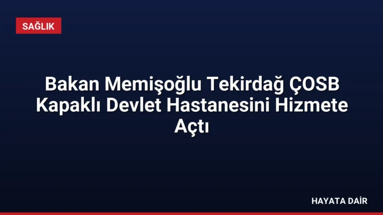 Bakan Memişoğlu Tekirdağ ÇOSB Kapaklı Devlet Hastanesini Hizmete Açtı