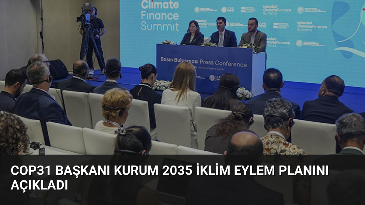 COP31 Başkanı Kurum 2035 İklim Eylem Planını Açıkladı