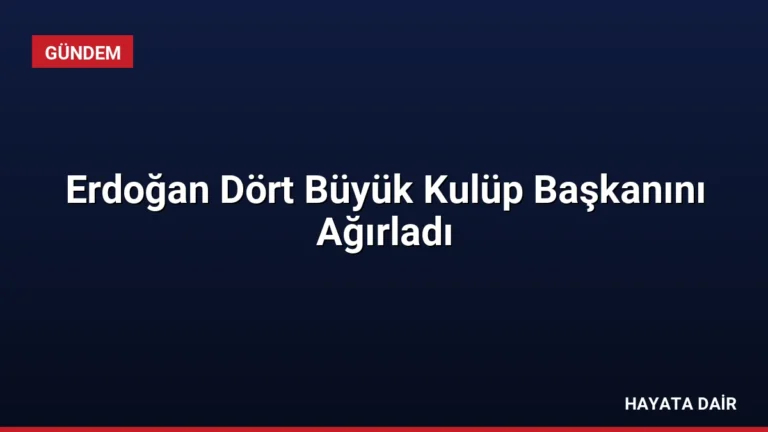 Erdoğan Dört Büyük Kulüp Başkanını Ağırladı